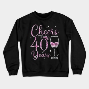 Cheers To 40 Years Old Happy 40th Birthday Queen Drink Wine Crewneck Sweatshirt